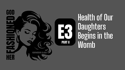 God Fashioned Her | Episode 3: The Health of Our Daughters Begins in the Womb Part 2