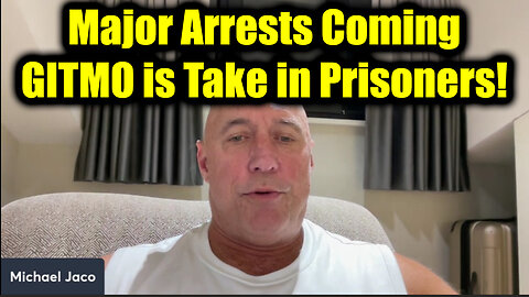 Michael Jaco: Major Arrests Coming - GITMO is Ready to Take in Prisoners!