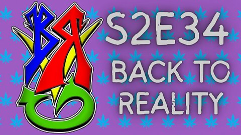 Bong Rips and Video Games S2E34 Back to Reality