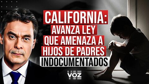 California: Avanza ley que amenaza a hijos de padres indocumentados
