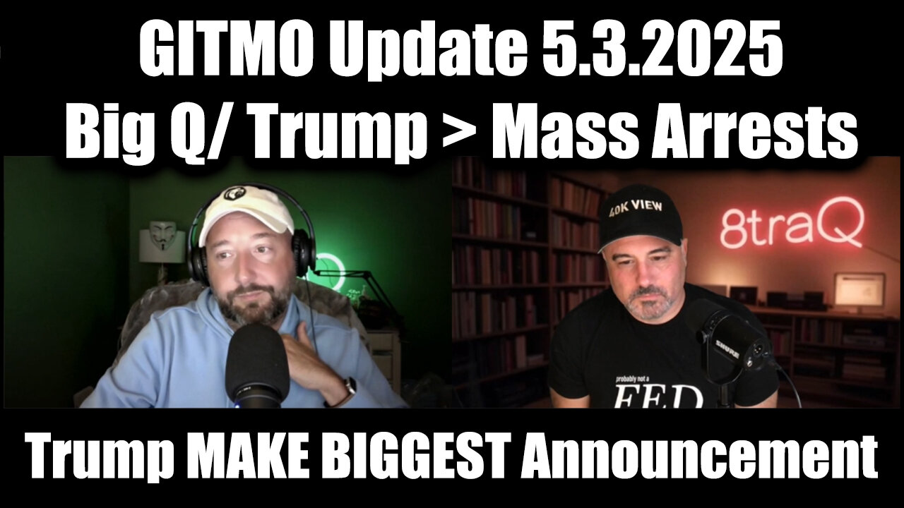 GITMO Update 5.3.25 - Big Q/ Trump > Mass Arrests, Secret Raids and the FINAL PURGE Has Begun!