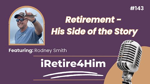 143: Retirement – His Side of the Story