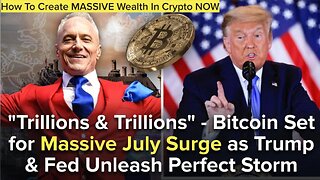 "Trillions & Trillions" - Bitcoin Set for Massive July Surge as Trump & Fed Unleash Perfect Storm