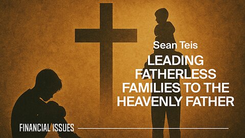 Sean Teis: Leading Fatherless Families to The Heavenly Father