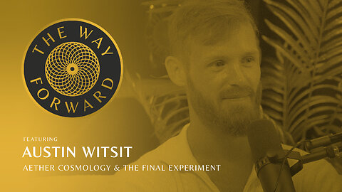 Ep 168 Aether Cosmology and The Final Experiment with Austin Witsit