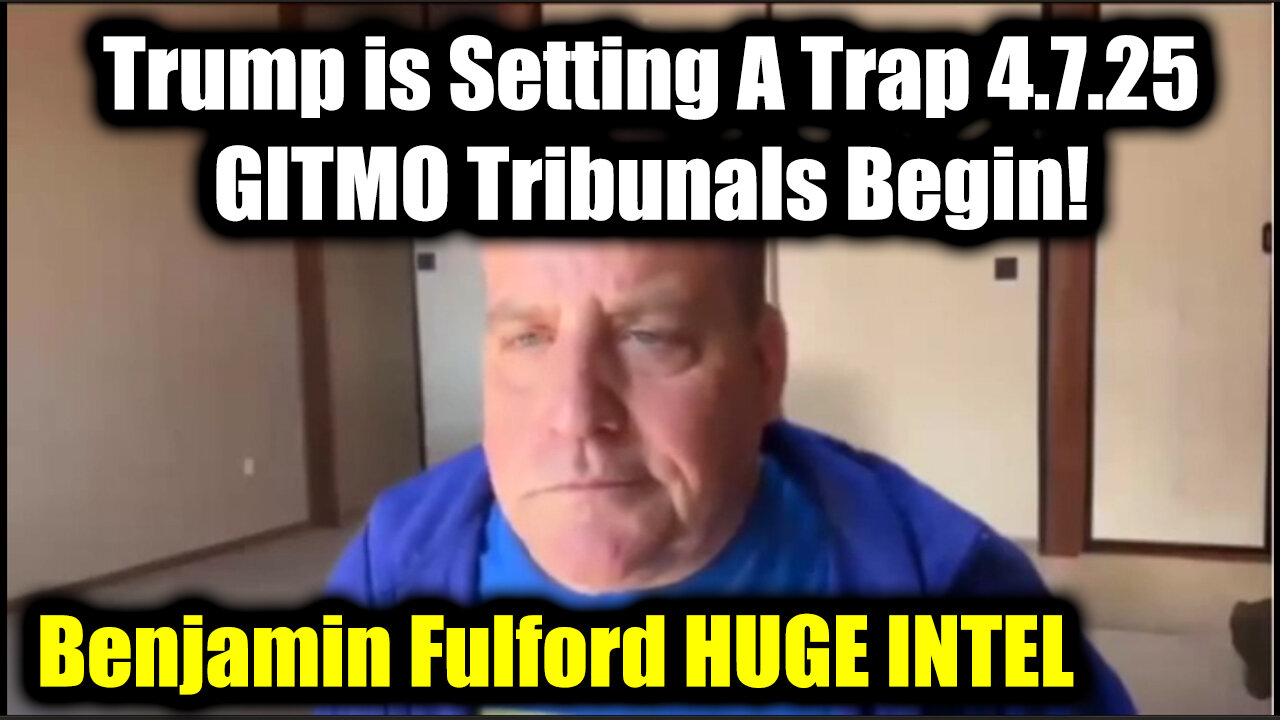 Benjamin Fulford HUGE INTEL 4.7.25: Trump is Setting A Trap > GITMO Tribunals Begin!