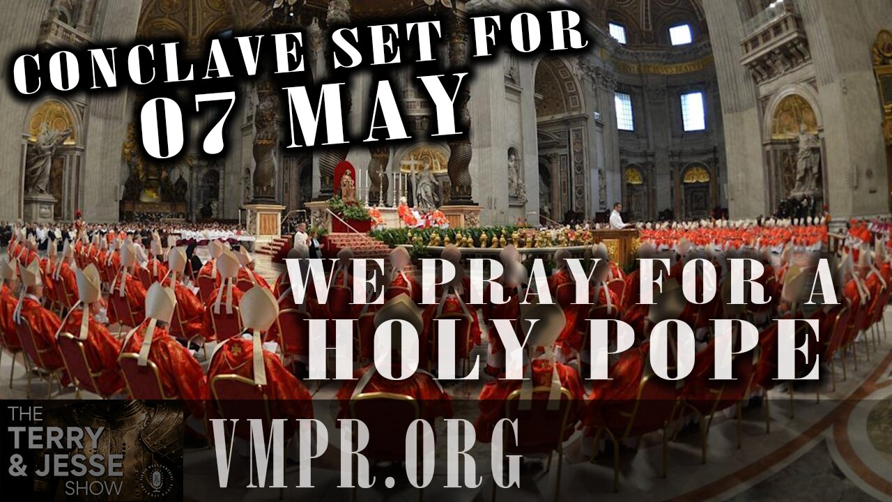 29 Apr 25, The Terry & Jesse Show: Conclave Set for 07 May 2025, We Pray for a Holy Pope