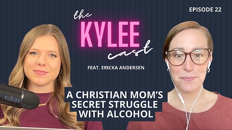 ‘The Kylee Cast’ feat. Ericka Andersen, Ep. 22: A Christian Mom’s Secret Struggle With Alcohol