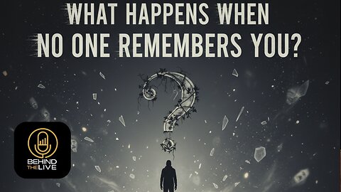What Happens When No One Remembers You?