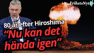 “80 år efter Hiroshima – är vi på väg mot nytt kärnvapenkrig?” - Roger Richthoff