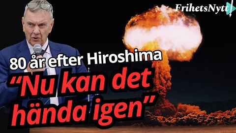 “80 år efter Hiroshima – är vi på väg mot nytt kärnvapenkrig?” - Roger Richthoff