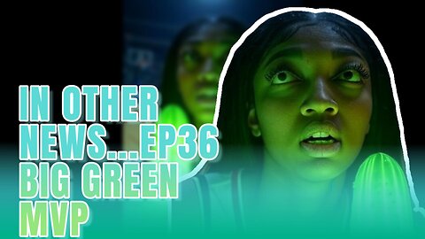 IN OTHER NEWS... EP 36: BIG GREEN MVP