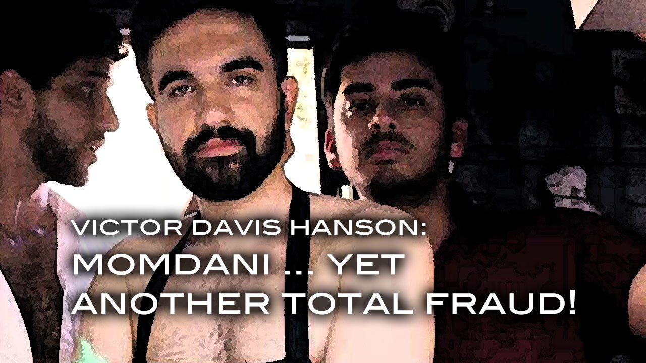 Victor Davis Hanson - Momdani . . . Yet Another Total Fraud!