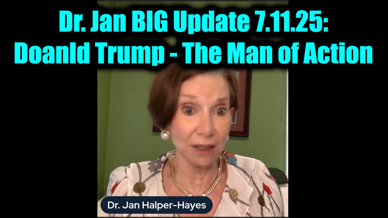 Dr. Jan Halper-Hayes BIG Update 7.11.25: Donald Trump - The Man of Action