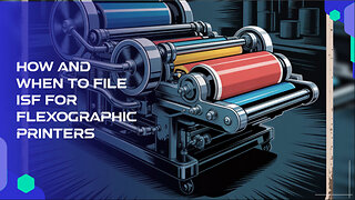 How And When To File ISF For Flexographic Printers