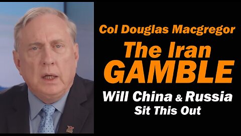 Col Douglas Macgregor: The Iran Gamble
