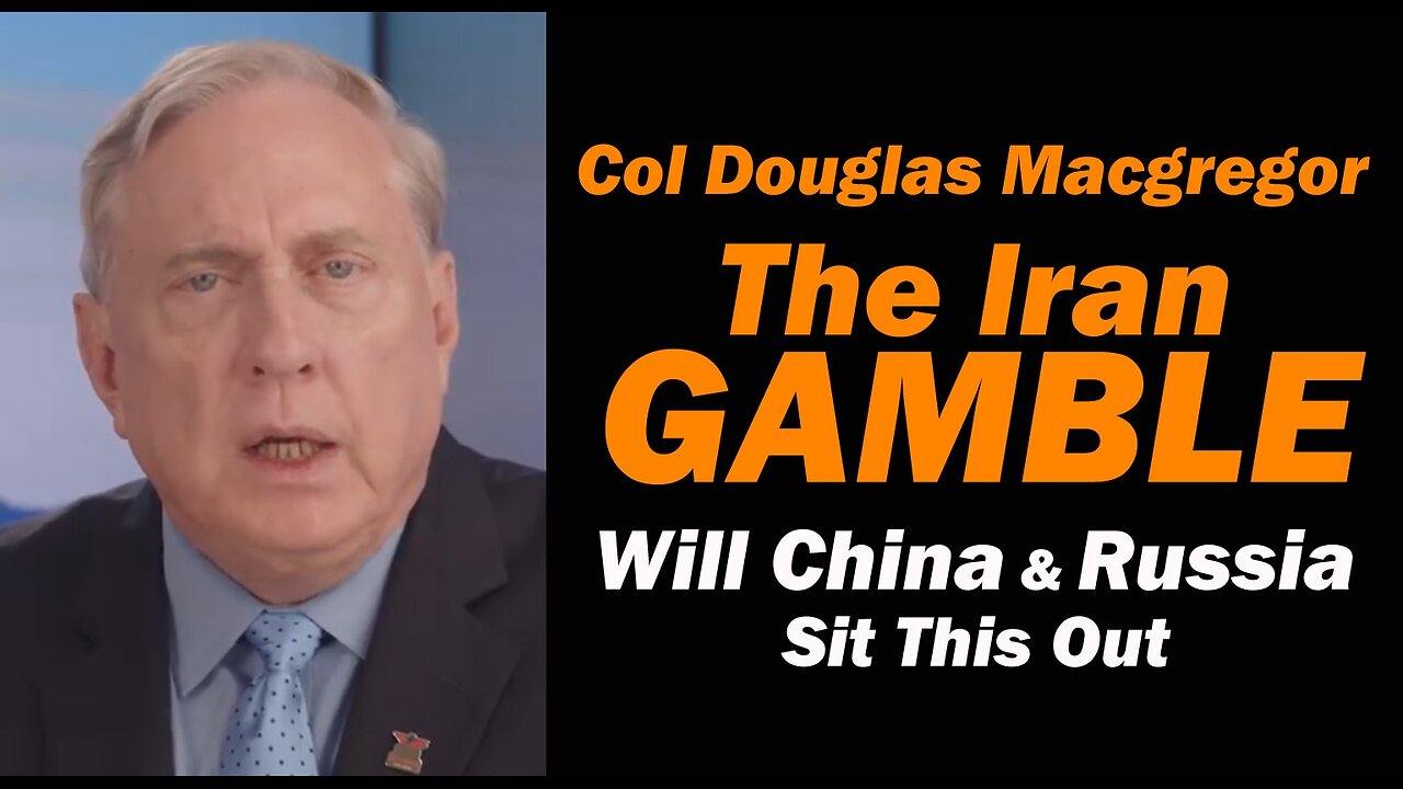 Col Douglas Macgregor: The Iran Gamble