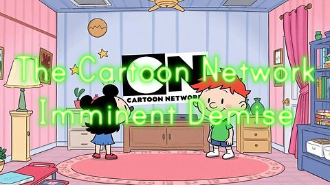The Cartoon Network Imminent Demise