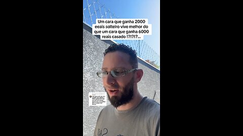 Um cara que ganha 2000 eeais solteiro vive melhor do que um cara que ganha 6000 reais casado !?!?!?…