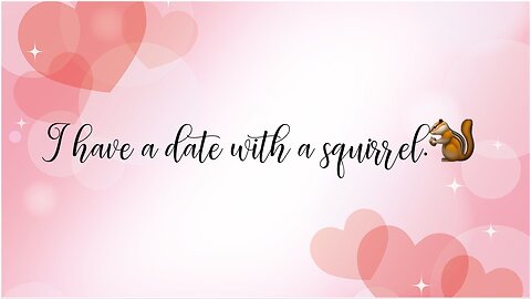 I have a date with a squirrel.😄