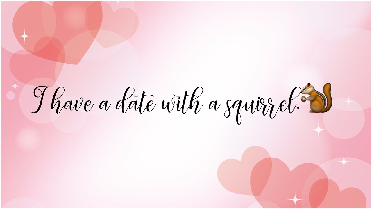 I have a date with a squirrel.😄
