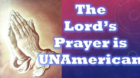 The Lord's Prayer is UNAmerican!
