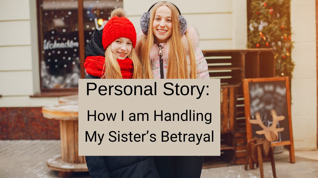 Personal Story: How I am handling my sister’s betrayal