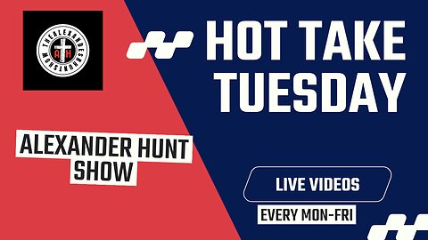 THE ALEXANDER HUNT SHOW EP 15: HOT TAKE TUESDAY!