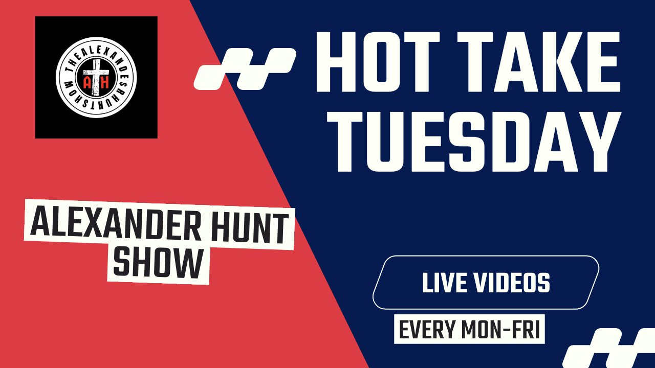 THE ALEXANDER HUNT SHOW EP 15: HOT TAKE TUESDAY!