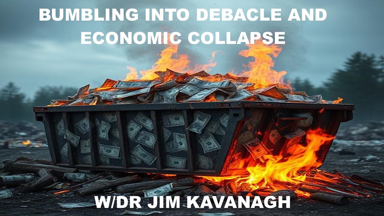 U.S. EMPIRE BUMBLING INTO DEBACLE AND ECONOMIC COLLAPSE? - W/DR JIM KAVANAGH
