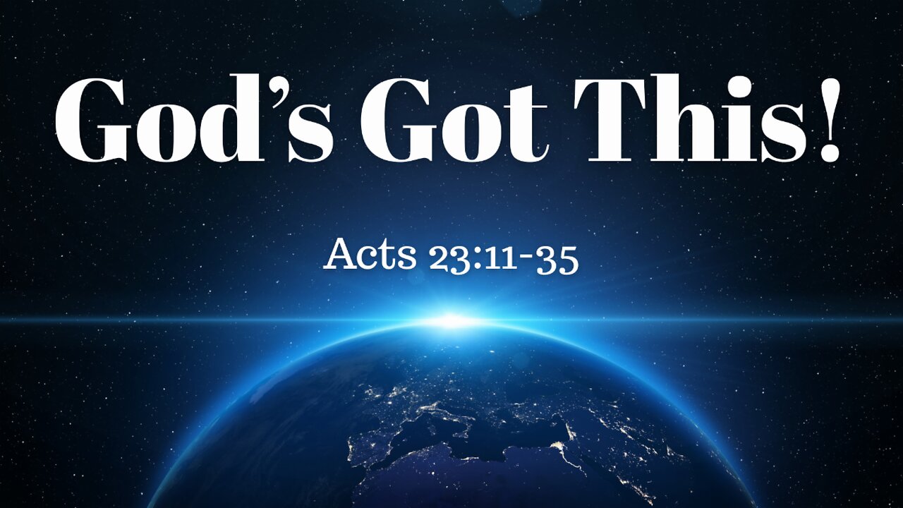 Acts 23:11-35 (Teaching Only), "God's Got This!"