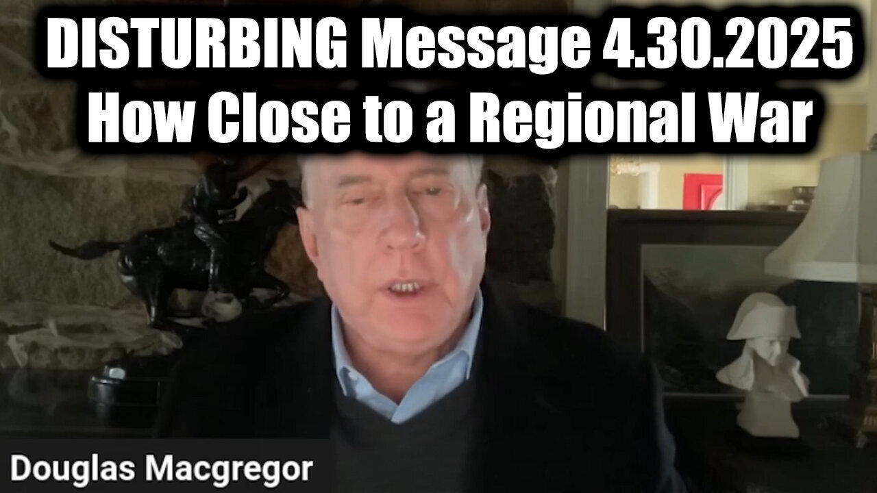 Doug Macgregor Shares DISTURBING Message 4.30.25 - How Close to a Regional War