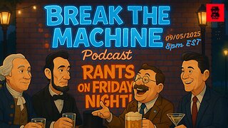 BREAK THE MACHINE Podcast Episode 112- 09/05/2025 Rants On Friday Night!!! Special Guest