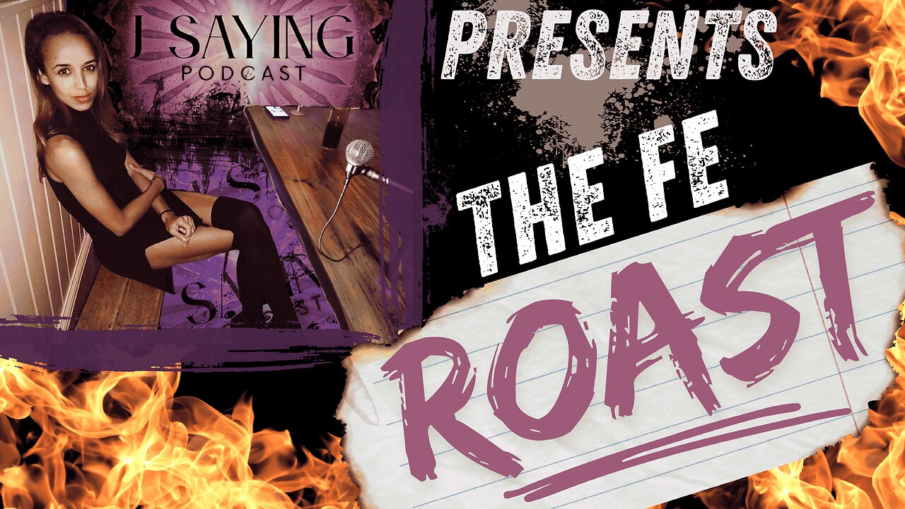 The J Saying Podcast Presents the FE Roast ... we all need