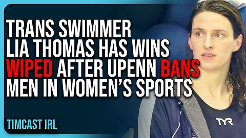 Trans Swimmer Lia Thomas Has Wins WIPED After UPenn BANS Men In Women’s Sports
