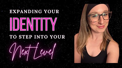 Expanding Your Identity to Step Into Your Next Level