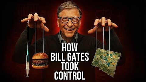Bill Gates: The Unelected Man Who Controls Your Food, Health, and Future