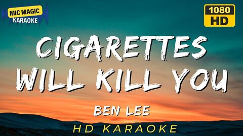 CIGARETTES WILL KILL YOU - BEN LEE (HD KARAOKE VERSION)