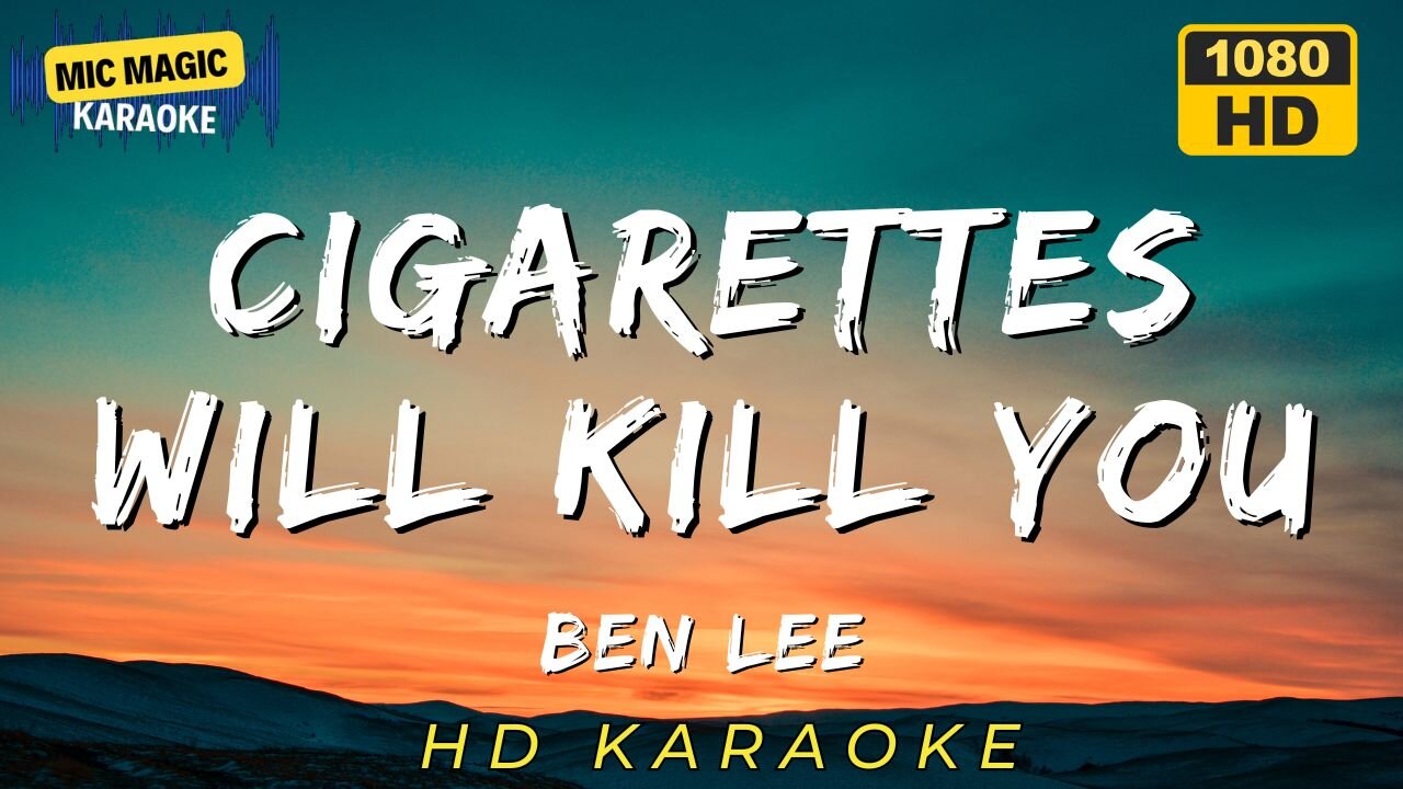 CIGARETTES WILL KILL YOU - BEN LEE (HD KARAOKE VERSION)