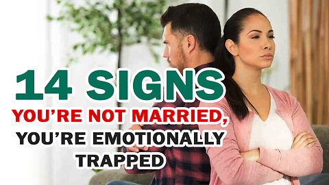 14 Signs : You’re NOT MARRIED, You’re EMOTIIONALLY TRAPPED