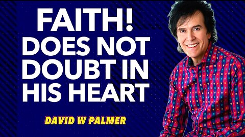 "Faith! Does Not Doubt in His Heart, Part 1" - David W Palmer (2025)