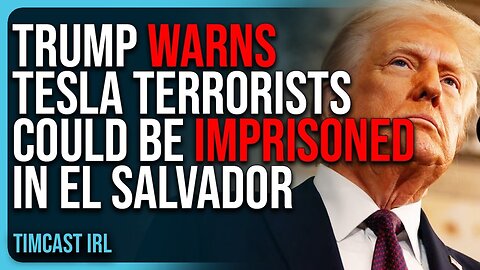 Trump WARNS Tesla Terrorists Could Be IMPRISONED In El Salvador For 20 Years! - 2/22/2025