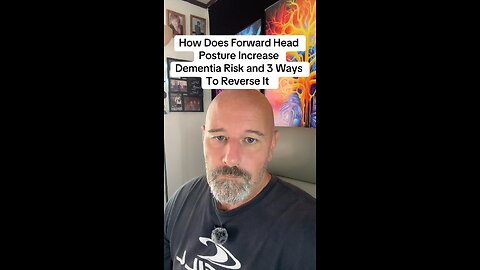 How Does Forward Head Posture Increase Dementia Risk and 3 Ways To Reverse It