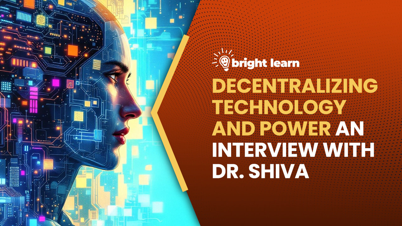 BrightLearn - Decentralizing Technology and Power, an interview with Dr. Shiva
