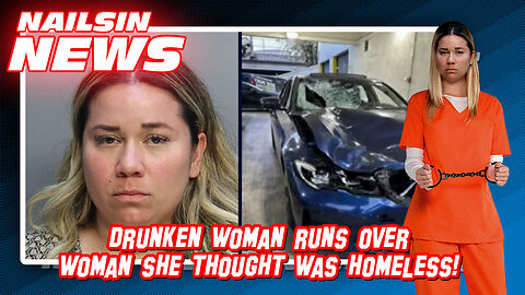 NAILSIN NEWS: Drunken Woman Runs Over Woman She Thought Was Homeless