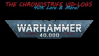 The Chronostrife Vid-Logs: 40k Lore & More! #3 - "Which Videos Should I Watch First?" (The More)