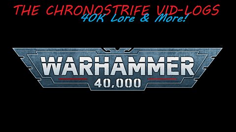 The Chronostrife Vid-Logs: 40k Lore & More! #3 - "Which Videos Should I Watch First?" (The More)