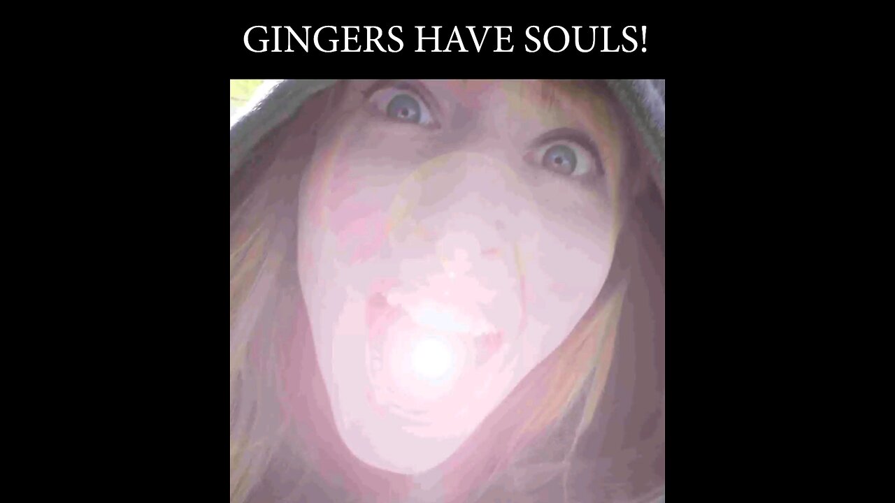 GINGERS HAVE SOULS OK!?