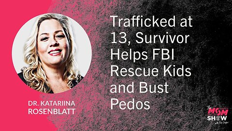 Ep. 788 - Trafficked at 13, Survivor Helps FBI Rescue Kids and Bust Pedos - Dr. Katariina Rosenblatt