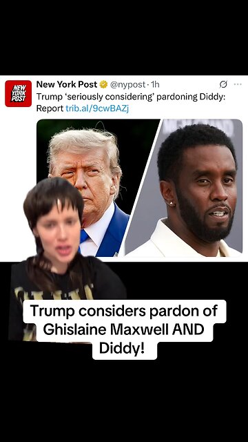 Trump considers pardon of Ghislaine Maxwell AND Diddy!
